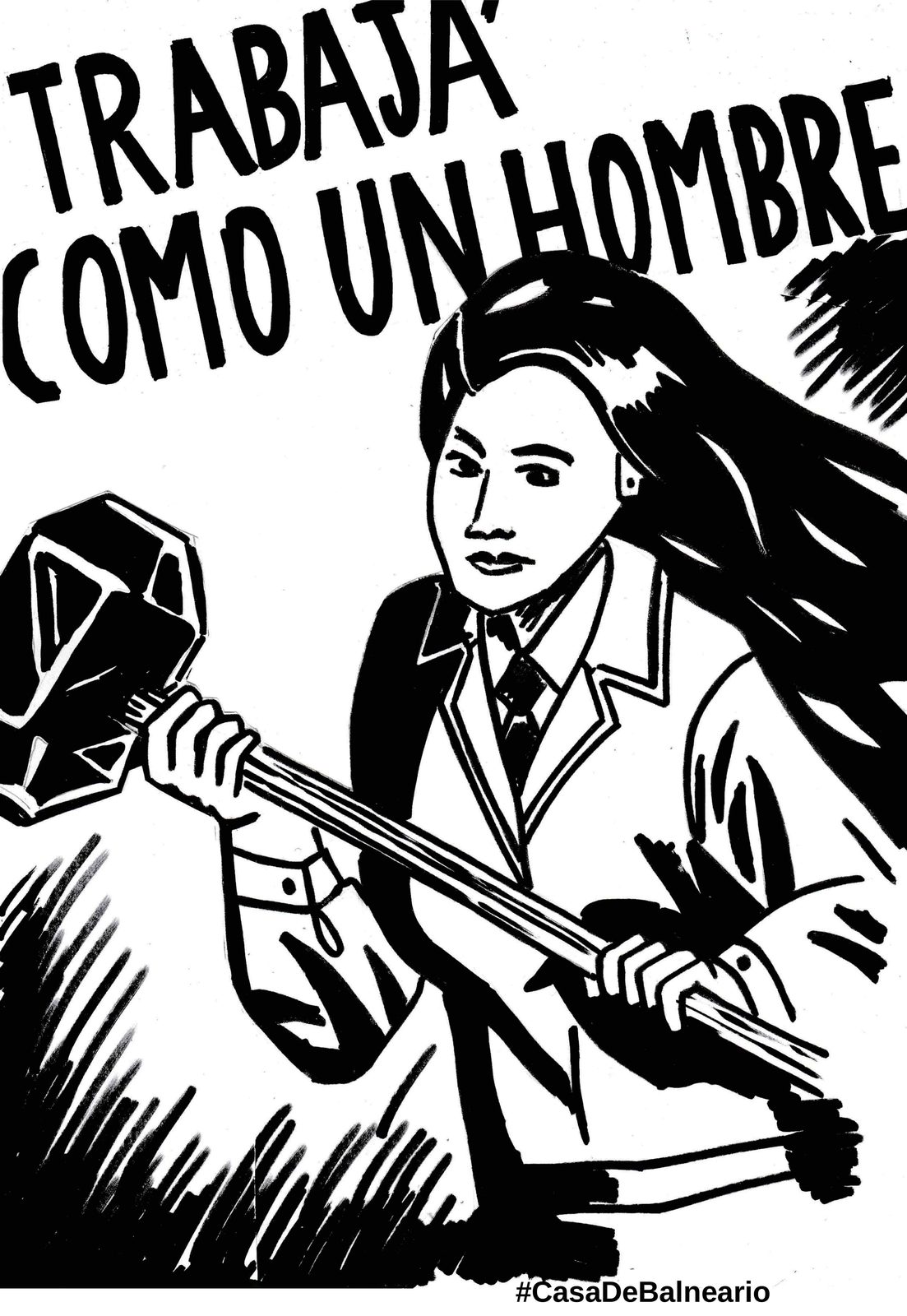 Black and white ink poster, a woman wielding a large hammer beneath the Spanish text Trabaja como un hombre. Rough photocopied aesthetic typical of the artist street art style. Trabaja como un hombre by Casa De Balneario, Woman Portrait Gallery.